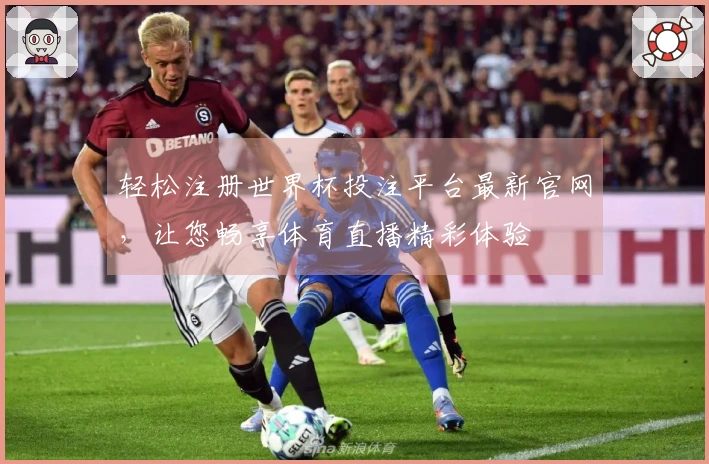 轻松注册世界杯投注平台最新官网，让您畅享体育直播精彩体验